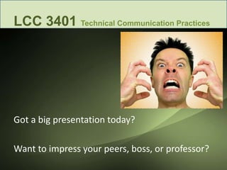 LCC 3401 Technical Communication Practices Got a big presentation today? Want to impress your peers, boss, or professor? 