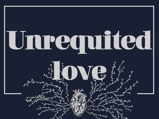 Unrequited
love
 