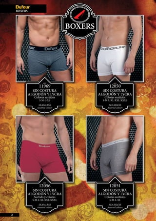 ART.
11969
SIN COSTURA
ALGODÓN Y LYCRA
Colores surtidos
S-M-L-XL
SEAMLESS
Assorted colours
ART.
12050
SIN COSTURA
ALGODÓN Y LYCRA
Colores surtidos
S-M-L-XL-XXL-XXXL
SEAMLESS
Assorted colours
2
BOXERS
BOXERS
ART.
12051
SIN COSTURA
ALGODÓN Y LYCRA
Colores surtidos
S-M-L-XL
SEAMLESS
Assorted colours
ART.
12056
SIN COSTURA
ALGODÓN Y LYCRA
Surtido y colores
S-M-L-XL-XXL-XXXL
SEAMLESS
Assorted colours
 