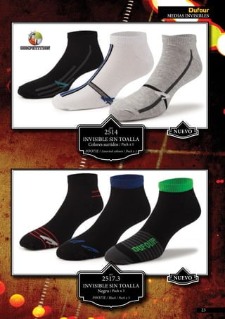 MEDIAS INVISIBLES
23
NUEVO
NUEVO
ART.
2514
INVISIBLE SIN TOALLA
Colores surtidos / Pack x 1
FOOTIE / Assorted colours / Pack x 1
ART.
2517.3
INVISIBLE SIN TOALLA
Negro / Pack x 3
FOOTIE / Black / Pack x 3
MEDIAS INVISIBLES
23
 