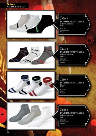 MEDIAS IN
MEDIAS INVISIBLES
24
ART.
2350.3
INVISIBLE SIN TOALLA
Colores surtidos
Pack x 3
FOOTIE
Assorted colours
Pack x 3
ART.
2474.3
INVISIBLE SIN TOALLA
Colores surtidos
Pack x 3
footie
Assorted colours
Pack x 3
ART.
2379.3
INVISIBLE SIN TOALLA
Colores surtidos
Pack x 3
FOOTIE
Assorted colours
Envase
ART.
2216.3
INVISIBLE SIN TOALLA
Blanco
Pack x 3
FOOTIE
White
Pack x 3
 