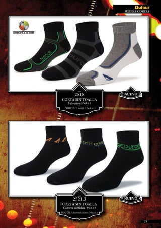 29
NUEVO
NUEVO
ART.
2518
CORTA SIN TOALLA
3 diseños / Pack x 1
FOOTIE / 3 motifs / Pack x 1
ART.
2521.3
CORTA SIN TOALLA
Colores surtidos / Pack x 3
FOOTIE / Assorted colours / Pack x 3
MEDIAS CORTAS
 