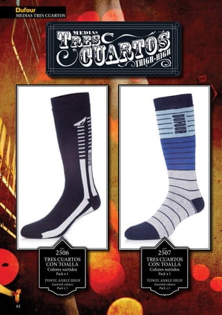 MEDIAS IN
ART.
2506
TRES CUARTOS
CON TOALLA
Colores surtidos
Pack x 1
TOWEL ANKLE HIGH
Assorted colours
Pack x 1
ART.
2507
TRES CUARTOS
CON TOALLA
Colores surtidos
Pack x 1
TOWEL ANKLE HIGH
Assorted colours
Pack x 1
44
MEDIAS TRES CUARTOS
 