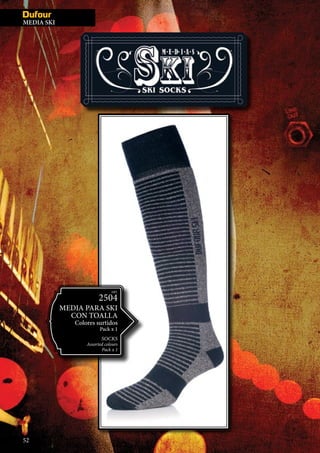 MEDIAS IN
ART.
2504
MEDIA PARA SKI
CON TOALLA
Colores surtidos
Pack x 1
SOCKS
Assorted colours
Pack x 1
52
MEDIA SKI
 