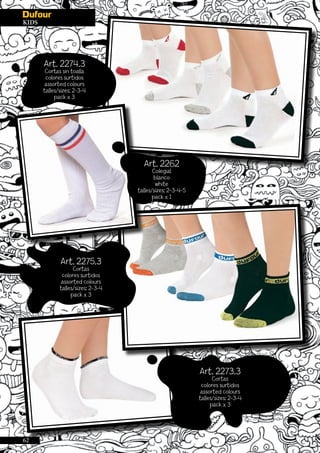 Art. 2274.3
Cortas sin toalla
colores surtidos
assorted colours
talles/sizes: 2-3-4
pack x 3
Art. 2262
Colegial
blanco
white
talles/sizes: 2-3-4-5
pack x 1
Art. 2275.3
Cortas
colores surtidos
assorted colours
talles/sizes: 2-3-4
pack x 3
Art. 2273.3
Cortas
colores surtidos
assorted colours
talles/sizes: 2-3-4
pack x 3
62
KIDS
 