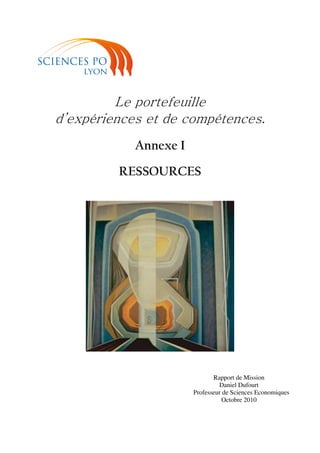 Le portefeuille
d’expériences et de compétences.
Annexe I
RESSOURCES
Rapport de Mission
Daniel Dufourt
Professeur de Sciences Economiques
Octobre 2010
 