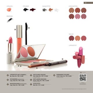 A
B C
D
E
F
G
36 35 33
34 16 40
13 14 12
04 01 03 0501 02
25
24
26
23
11
69
A
Lippenstifte mit Vitamin E
4g | Best.-Nr.: 704 | 9,50€
Eye Shadow (Nachfüllsystem)
2,5g | Best.-Nr.: 703 | 4,50€
Rouge/Blusher (Nachfüllsystem)
2,5g | Best.-Nr.: 709 | 4,50€
B
C
D
Sexy Glanz Lipgloss
5ml | Best.-Nr.: 707 | 17,00€
SEXY LASHES MASCARA
8,5ml | Best.-Nr.: 706 | 13,50€
Kajalstifte
Best.-Nr.: 717 | 5,50€
E
F
G
Permanent Eyeliner
1,5ml | Best.-Nr.: 725 | 8,50€
Rouge
LidschattenLIPGLOSS KajalstifteEYELINER
Lippenstift
Mascara
(250,00€ PRO 100ml) (742,00€ PRO 100ml)
Video mit
Anwendungstipps für
das perfekte Make-up
VIDEO
Lesen Sie diesen QR-Code oder besuchen Sie uns auf: www.vegascosmetics.de
(158,82€ PRO 100ml)
 