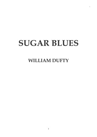 1




SUGAR BLUES
 WILLIAM DUFTY




       1
 