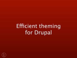 Efficient theming
    for Drupal
 
