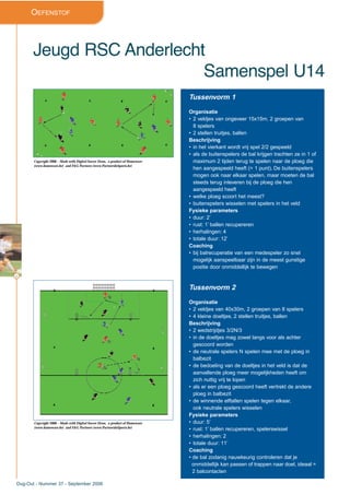 42
Dug-Out - Nummer 37 - September 2006
OEFENSTOF
Jeugd RSC Anderlecht
Samenspel U14
Tussenvorm 1
Organisatie
• 2 veldjes van ongeveer 15x15m, 2 groepen van
8 spelers
• 2 stellen truitjes, ballen
Beschrijving
• in het vierkant wordt vrij spel 2/2 gespeeld
• als de buitenspelers de bal krijgen trachten ze in 1 of
maximum 2 tijden terug te spelen naar de ploeg die
hen aangespeeld heeft (= 1 punt). De buitenspelers
mogen ook naar elkaar spelen, maar moeten de bal
steeds terug inleveren bij de ploeg die hen
aangespeeld heeft
• welke ploeg scoort het meest?
• buitenspelers wisselen met spelers in het veld
Fysieke parameters
• duur: 2’
• rust: 1’ ballen recupereren
• herhalingen: 4
• totale duur: 12’
Coaching
• bij balrecuperatie van een medespeler zo snel
mogelijk aanspeelbaar zijn in de meest gunstige
positie door onmiddellijk te bewegen
Tussenvorm 2
Organisatie
• 2 veldjes van 40x30m, 2 groepen van 8 spelers
• 4 kleine doeltjes, 2 stellen truitjes, ballen
Beschrijving
• 2 wedstrijdjes 3/2N/3
• in de doeltjes mag zowel langs voor als achter
gescoord worden
• de neutrale spelers N spelen mee met de ploeg in
balbezit
• de bedoeling van de doeltjes in het veld is dat de
aanvallende ploeg meer mogelijkheden heeft om
zich nuttig vrij te lopen
• als er een ploeg gescoord heeft vertrekt de andere
ploeg in balbezit
• de winnende elftallen spelen tegen elkaar,
ook neutrale spelers wisselen
Fysieke parameters
• duur: 5’
• rust: 1’ ballen recupereren, spelerswissel
• herhalingen: 2
• totale duur: 11’
Coaching
• de bal zodanig nauwkeurig controleren dat je
onmiddellijk kan passen of trappen naar doel, ideaal =
2 balcontacten
Copyright 2006 – Made with Digital Soccer Draw, a product of Homeware
(www.homeware.be) and F&G Partners (www.PartnersInSports.be)
Copyright 2006 – Made with Digital Soccer Draw, a product of Homeware
(www.homeware.be) and F&G Partners (www.PartnersInSports.be)
 