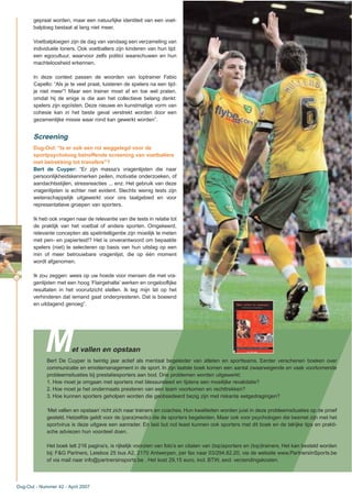 18
gepraat worden, maar een natuurlijke identiteit van een voet-
balploeg bestaat al lang niet meer.
Voetbalploegen zijn de dag van vandaag een verzameling van
individuele loners. Ook voetballers zijn kinderen van hun tijd:
een egocultuur, waarvoor zelfs politici waarschuwen en hun
machteloosheid erkennen.
In deze context passen de woorden van toptrainer Fabio
Capello: “Als je te veel praat, luisteren de spelers na een tijd-
je niet meer”! Maar een trainer moet af en toe wel praten,
omdat hij de enige is die aan het collectieve belang denkt:
spelers zijn egoïsten. Deze nieuwe en kunstmatige vorm van
cohesie kan in het beste geval verstrekt worden door een
gezamenlijke missie waar rond kan gewerkt worden”.
Screening
Dug-Out: “Is er ook een rol weggelegd voor de
sportpsycholoog betreffende screening van voetballers
met betrekking tot transfers”?
Bert de Cuyper: “Er zijn massa’s vragenlijsten die naar
persoonlijkheidskenmerken peilen, motivatie onderzoeken, of
aandachtsstijlen, stressreacties ... enz. Het gebruik van deze
vragenlijsten is echter niet evident. Slechts weinig tests zijn
wetenschappelijk uitgewerkt voor ons taalgebied en voor
representatieve groepen van sporters.
Ik heb ook vragen naar de relevantie van die tests in relatie tot
de praktijk van het voetbal of andere sporten. Omgekeerd,
relevante concepten als spelintelligentie zijn moeilijk te meten
met pen- en papiertest!? Het is onverantwoord om bepaalde
spelers (niet) te selecteren op basis van hun uitslag op een
min of meer betrouwbare vragenlijst, die op één moment
wordt afgenomen.
Ik zou zeggen: wees op uw hoede voor mensen die met vra-
genlijsten met een hoog ‘Flairgehalte’ werken en ongelooflijke
resultaten in het vooruitzicht stellen. Ik leg mijn lat op het
verhinderen dat iemand gaat onderpresteren. Dat is boeiend
en uitdagend genoeg”.
Dug-Out - Nummer 42 - April 2007
et vallen en opstaan
Bert De Cuyper is twintig jaar actief als mentaal begeleider van atleten en sportteams. Eerder verschenen boeken over
communicatie en emotiemanagement in de sport. In zijn laatste boek komen een aantal zwaarwegende en vaak voorkomende
probleemsituaties bij prestatiesporters aan bod. Drie problemen worden uitgewerkt:
1. Hoe moet je omgaan met sporters met blessureleed en tijdens een moeilijke revalidatie?
2. Hoe moet je het ondermaats presteren van een team voorkomen en rechttrekken?
3. Hoe kunnen sporters geholpen worden die geobsedeerd bezig zijn met riskante eetgedragingen?
‘Met vallen en opstaan’ richt zich naar trainers en coaches. Hun kwaliteiten worden juist in deze probleemsituaties op de proef
gesteld. Hetzelfde geldt voor de (para)medici die de sporters begeleiden. Maar ook voor psychologen die besmet zijn met het
sportvirus is deze uitgave een aanrader. En last but not least kunnen ook sporters met dit boek en de talrijke tips en prakti-
sche adviezen hun voordeel doen.
Het boek telt 216 pagina’s, is rijkelijk voorzien van foto’s en citaten van (top)sporters en (top)trainers. Het kan besteld worden
bij: F&G Partners, Leiebos 25 bus A2, 2170 Antwerpen, per fax naar 03/294.82.20, via de website www.PartnersInSports.be
of via mail naar info@partnersinsports.be . Het kost 29,15 euro, incl. BTW, excl. verzendingskosten.
M
 