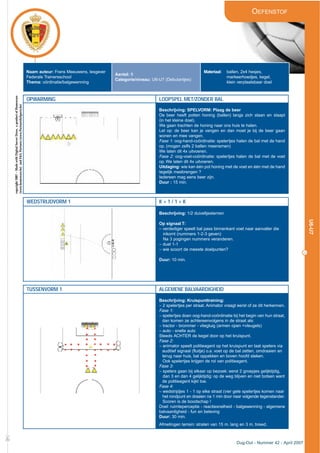 OEFENSTOF
19
U6-U7
Naam auteur: Frans Meeuwens, lesgever
Federale Trainersschool
Thema: oördinatie/balgewenning
Aantal: 8
Categorie/niveau: U6-U7 (Debutantjes)
Materiaal: ballen, 2x4 hesjes,
markeerhoedjes, kegel,
klein verplaatsbaar doel
Dug-Out - Nummer 42 - April 2007
£
OPWARMING LOOPSPEL MET/ZONDER BAL
Beschrijving: SPELVORM: Plaag de beer
De beer heeft potten honing (ballen) langs zich staan en slaapt
(in het kleine doel).
We gaan trachten de honing naar ons huis te halen.
Let op: de beer kan je vangen en dan moet je bij de beer gaan
wonen en mee vangen.
Fase 1: oog-hand-coördinatie: spelertjes halen de bal met de hand
op. (mogen zelfs 2 ballen meenemen)
We laten dit 4x uitvoeren.
Fase 2: oog-voet-coördinatie: spelertjes halen de bal met de voet
op. We laten dit 4x uitvoeren.
Uitdaging: wie kan één pot honing met de voet en één met de hand
tegelijk meebrengen ?
Iedereen mag eens beer zijn.
Duur : 15 min.
WEDSTRIJDVORM 1 K + 1 / 1 + K
Beschrijving: 1/2 duiveltjesterrein
Op signaal T:
– verdediger speelt bal pass binnenkant voet naar aanvaller die
inkomt (nummers 1-2-3 geven)
Na 3 pogingen nummers veranderen.
– duel 1-1
– wie scoort de meeste doelpunten?
Duur: 10 min.
TUSSENVORM 1 ALGEMENE BALVAARDIGHEID
Beschrijving: Kruispunttraining:
– 2 spelertjes per straat. Animator vraagt eerst of ze dit herkennen.
Fase 1:
– spelertjes doen oog-hand-coördinatie bij het begin van hun straat,
dan komen ze achtereenvolgens in de straat als:
– tractor - brommer - vliegtuig (armen open =vleugels)
– auto - snelle auto
Steeds ACHTER de kegel door op het kruispunt.
Fase 2:
– animator speelt politieagent op het kruispunt en laat spelers via
auditief signaal (fluitje) o.a. voet op de bal zetten, omdraaien en
terug naar huis, bal oppakken en boven hoofd steken.
Ook spelertjes krijgen de rol van politieagent.
Fase 3:
– spelers gaan bij elkaar op bezoek: eerst 2 groepjes gelijktijdig,
dan 3 en dan 4 gelijktijdig: op de weg blijven en niet botsen want
de politieagent kijkt toe.
Fase 4:
– wedstrijdjes 1 - 1 op elke straat (vier gele spelertjes komen naar
het rondpunt en draaien na 1 min door naar volgende tegenstander.
Scoren is de boodschap !
Doel: ruimteperceptie - reactiesnelheid - balgewenning - algemene
balvaardigheid - fun en beleving
Duur: 30 min.
Afmetingen terrein: straten van 15 m. lang en 3 m. breed.
copyright2007–MadewithDigitalSoccerDraw,aproductofHomeware
(www.homeware.be)andF&GPartners(www.PartnersInSports.be)
 