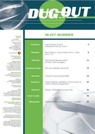 Dug-Out
Uitgave van
sprl F&G Partners bvba
Partners in Sports
Leiebos 25 b A2
2170 Antwerpen/Anvers
Editorial: +32 (0)486/85.15.73
Service: +32 (0)476/51.00.89
BTW 0866.474.571
in samenwerking met
Hoofdredacteur
Kristof Geeraerts
FG.Partners@telenet.be
Redactieraad
Dr. M. D’Hooghe, M. Sablon,
R. Vandereycken, M. Van Geersom,
B. Browaeys, Prof. M. Cloes,
Prof. R. Philippaerts, Prof. W. Helsen,
Prof. T. Marique, Pr. J. Duchâteau,
J.-L. Donnay, G. Steens, K. Geeraerts,
F. De Keersmaecker, Marc Marchal
Redactiecomité
Jean-Louis Donnay, Danny Aerts,
Jean-Marie Saeremans, Kristof Geeraerts,
Tom Boudeweel, Stijn Joris
Uitgever
Dug-Out is een samenwerking
van F&G Partners en de Koninklijke
BelgischeVoetbalbond.
Klantenservice
+32 (0)476/51.00.89
Prijs
Jaargang 2007: € 75,88
(inclusief BTW en verzendkosten).
Een abonnement loopt minstens voor een jaar
en wordt daarna automatisch verlengd met
een jaar tot uw schriftelijke wederopzegging.
Reclameregie
FG-Partners@telenet.be
Verantwoordelijke uitgever
Marc Fodderie, Leiebos 25 b A2
2170 Antwerpen
© 2007 F&G Partners
Behoudens de uitdrukkelijk bij wet bepaalde uitzonde-
ringen mag niets uit deze uitgave worden verveelvoudigd,
opgeslagen in een geautomatiseerd gegevensbestand of
openbaar gemaakt, op welke wijze ook, zonder de
uitdrukkelijke voorafgaande en schriftelijke toestemming
van de uitgever.
De redactie streeft naar betrouwbaarheid
van de gepubliceerde informatie, waarvoor ze
echter niet aansprakelijk kan worden gesteld.
Vragen staat vrij:
U kan schriftelijk al uw vragen over voetbal-
training voorleggen aan de redactie. Met deze
vragen zal zoveel mogelijk rekening gehouden
worden bij de inhoudelijke samenstelling van
de volgende nummers.
OUTNR. 42 – APRIL 2007
IN DIT NUMMER
Standpunt Jean-François de Sart: 4
“Nederland, here we come”!
Standpunt Nico Claesen: “Liever winnen met 3 - 2 dan 9
met 2 - 0”!
Oefenstof Patro Eisden Maasmechelen: 13
Kantelen, spel verleggen
Sportpsychologie Niet aan voetballers besteed? 15
Oefenstof Federale Trainersschool KBVB 19
Standpunt Charly Chapelle: sportdokter, fysical coach en 32
trainer. Vraag het programma!
Oefenstof Woluwe: Verdedigen op eigen helft 36
Langs de zijlijn 38
Wetenschap BRAINMAPPING om beter te leren voetballen 39
DUG
 