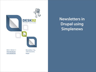 Newsletters in
                                      Drupal using
                                       Simplenews



0032 2 306 02 11   Weiveldlaan 37g,
info@desk02.be     1930 Zaventem,
www.desk02.be      België
 