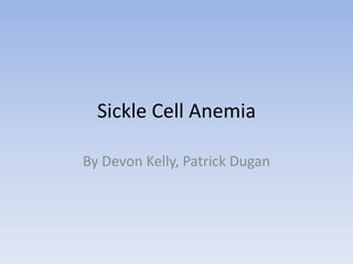 Sickle Cell Anemia By Devon Kelly, Patrick Dugan 