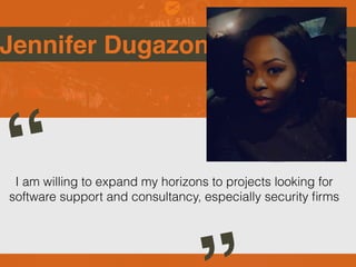 Jennifer Dugazon

I am willing to expand my horizons to projects looking for
software support and consultancy, especially security
fi
rms
 