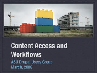 Content Access and
Workﬂows
ASU Drupal Users Group
March, 2008
 