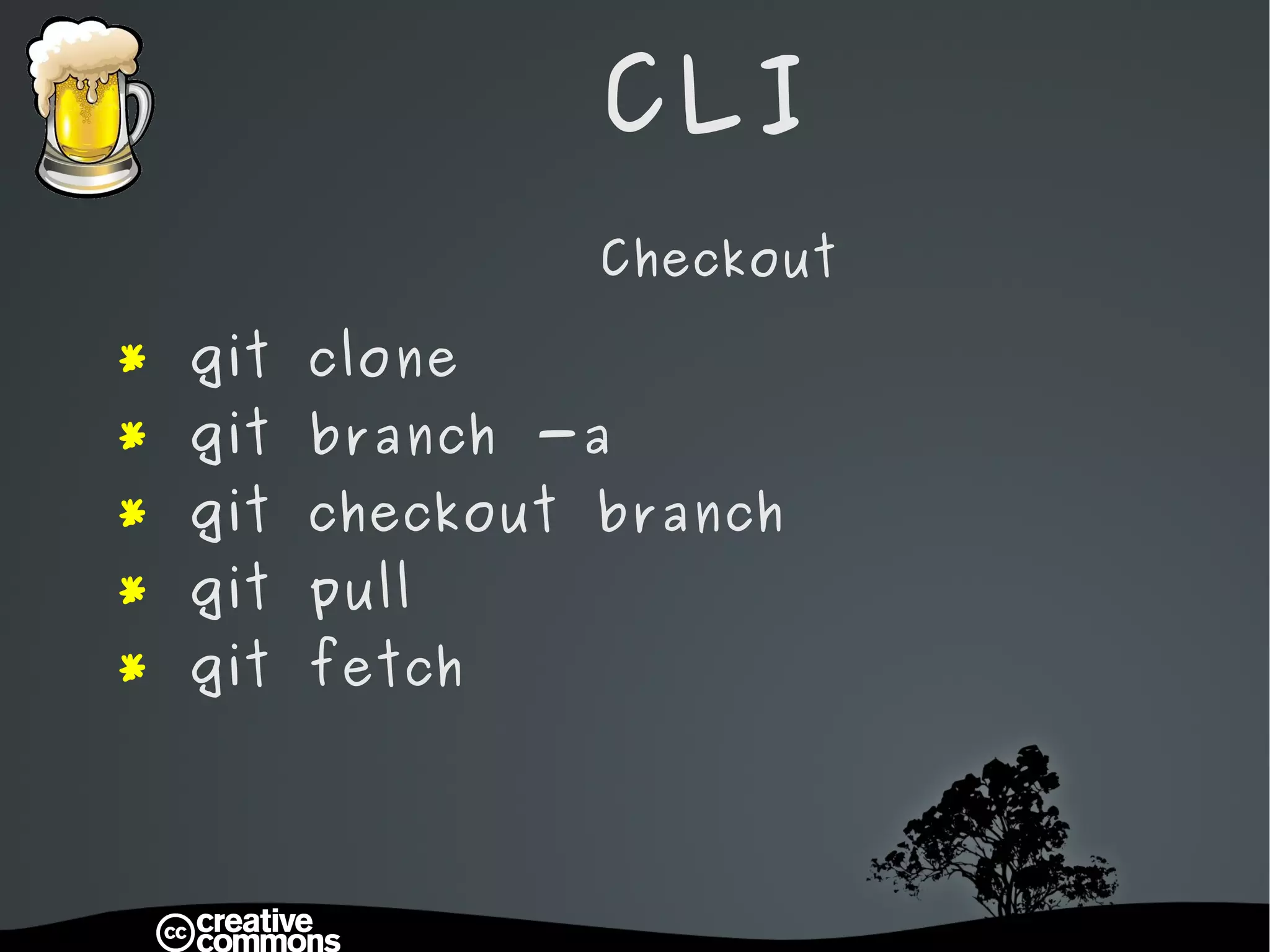 CLI Checkout *  git clone *  git branch -a *  git checkout branch *  git pull *  git fetch 