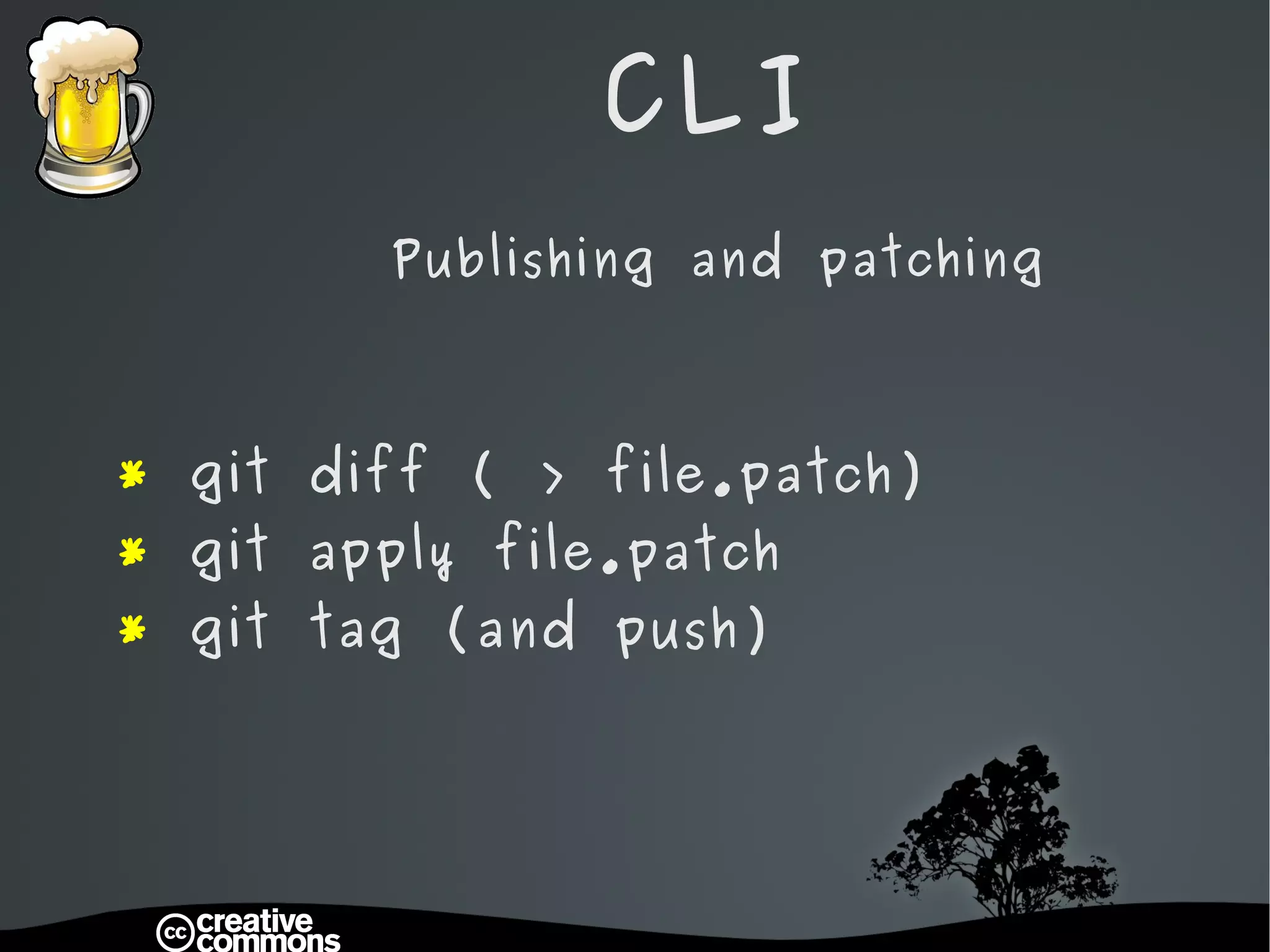 CLI Publishing and patching *  git diff ( > file.patch) *  git apply file.patch *  git tag (and push) 
