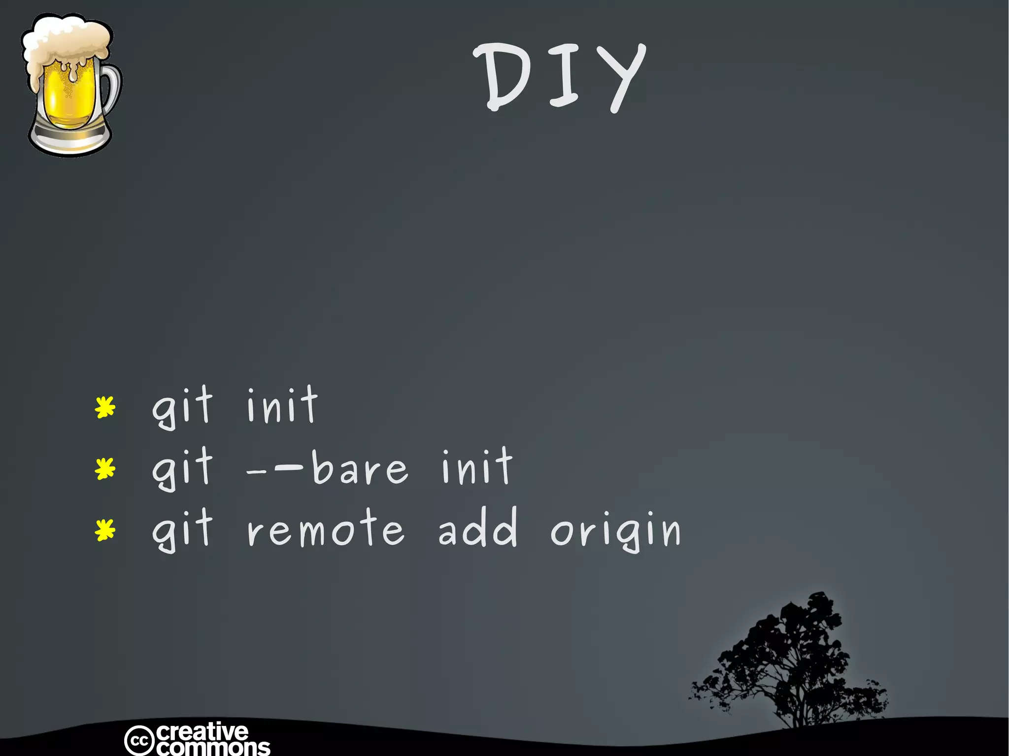 DIY *  git init *  git –-bare init *  git remote add origin  