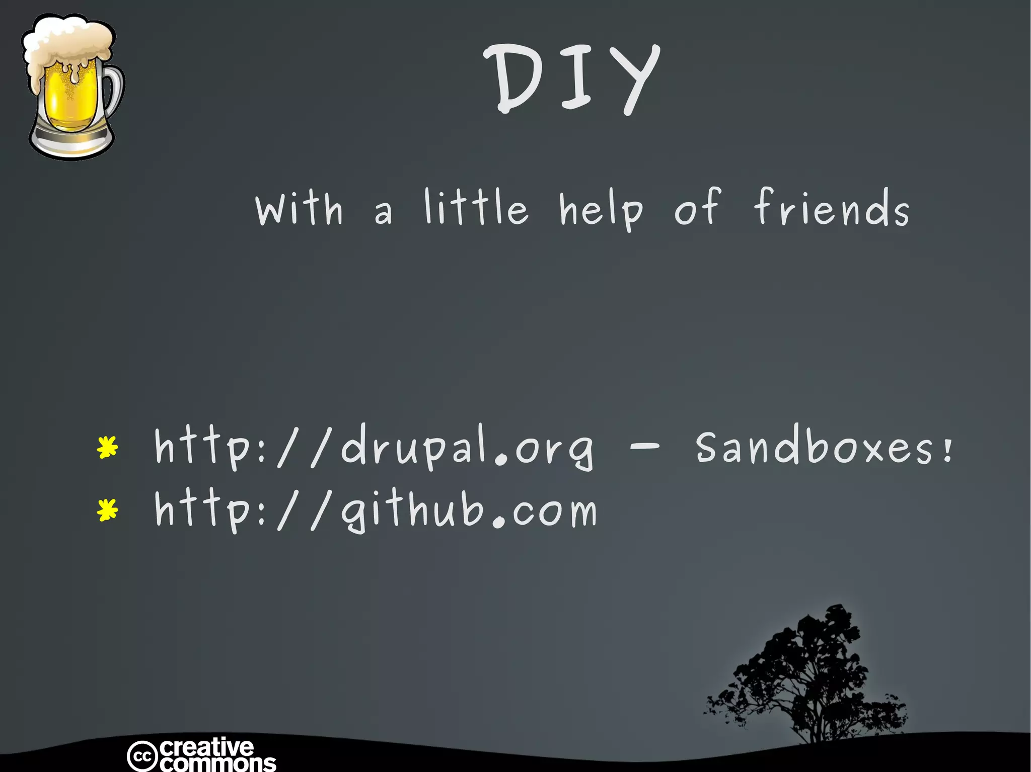 DIY With a little help of friends *   http://drupal.org  - Sandboxes! *  http://github.com  