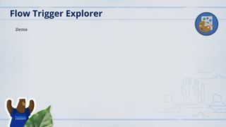 Demo
Flow Trigger Explorer
 