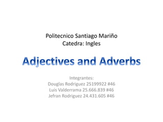 Politecnico Santiago Mariño
Catedra: Ingles
Integrantes:
Douglas Rodriguez 25199922 #46
Luis Valderrama 25.666.839 #46
Jefran Rodriguez 24.431.605 #46
 