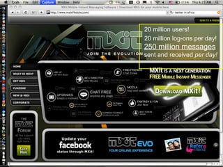 20 million users!
20 million log-ons per day!
250 million messages
sent and received per day!
 