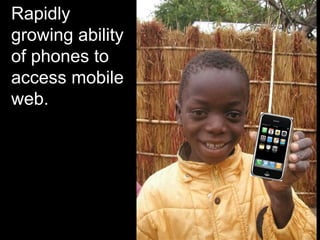Rapidly
growing ability
of phones to
access mobile
web.
 