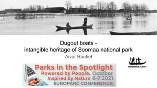 Dugout boats -
intangible heritage of Soomaa national park
Aivar Ruukel
 