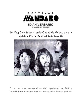 Los Dug Dugs tocarán en la Ciudad de México para la
celebración del Festival Avándaro 50
En la rueda de prensa el comité organizador de Festival
Avándaro dio a conocer que una de las pocas bandas que aún
 