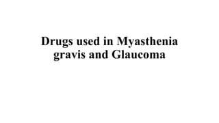 Drugs used in Myasthenia
gravis and Glaucoma
 