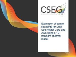 Evaluation of control
set points for Dual
Use Heater Core and
AGS using a 1D
transient Thermal
model
 