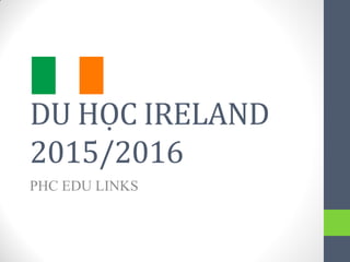 DU HỌC IRELAND
2015/2016
PHC EDU LINKS
 