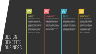 DESIGN
BENEFITS
BUSINESS
Aesthetics and user experience
are primary drivers of customer
and employee engagement and
confidence. People want to enrich
their lives by associating themselves
with products, brands and services
that elevate their experiences and
provide solutions to their problems
on many levels. Good design is
all about providing solutions to
problems and great experiences.
Great products, brands and services
bring people together and fervent
followers may become advocates
for the brand or business. These
followers are a valuable source of
insights and intelligence to improve
decision-making and, ultimately, to
inspire the development of better
products and services.
Customers trust brands that show
proficiency, vision and a directive
to provide products and services
that satisfy changing needs. How
a brand chooses to communicate
these qualities directly affects this
relationship. It is crucial to deliver
a consistent message and a quality
value proposition that addresses
the needs of the audience.
Creative solutions to business
issues often yield surprising and
innovative results. Design is not
limited to identity or products
and services, it can equally be
applied to the improvement of
business processes and internal
communications which builds
understanding and aligns
corporate culture with the
goals of the organisation.
IMPACT EFFICIENCYCOMMUNITY TRUST
www.duho.co.uk
 