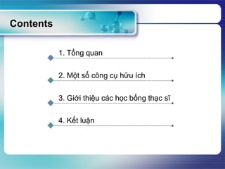 Contents
1. Tổng quan
2. Một số công cụ hữu ích
3. Giới thiệu các học bổng thạc sĩ
4. Kết luận
 