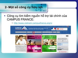 2- Một số công cụ hữu ích
 Công cụ tìm kiếm nguồn hỗ trợ tài chính của
CAMPUS FRANCE:
• http://www.vietnam.campusfrance.org/vi
 