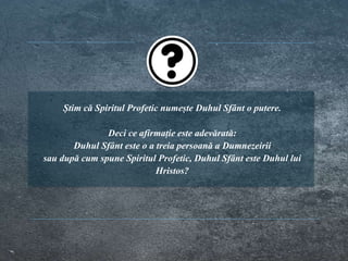 Știm că Spiritul Profetic numește Duhul Sfânt o putere.
Deci ce afirmație este adevărată:
Duhul Sfânt este o a treia persoană a Dumnezeirii
sau după cum spune Spiritul Profetic, Duhul Sfânt este Duhul lui
Hristos?
 