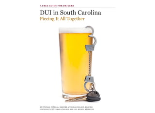 DUI in South Carolina
Piecing It All Together
BY STEPHAN FUTERAL, ESQUIRE & THOMAS NELSON, ESQUIRE 
COPYRIGHT © FUTERAL & NELSON, LLC, ALL RIGHTS RESERVED
A FREE GUIDE FOR DRIVERS
 