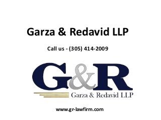 Garza & Redavid LLP
Call us - (305) 414‐2009
www.gr-lawfirm.com
 