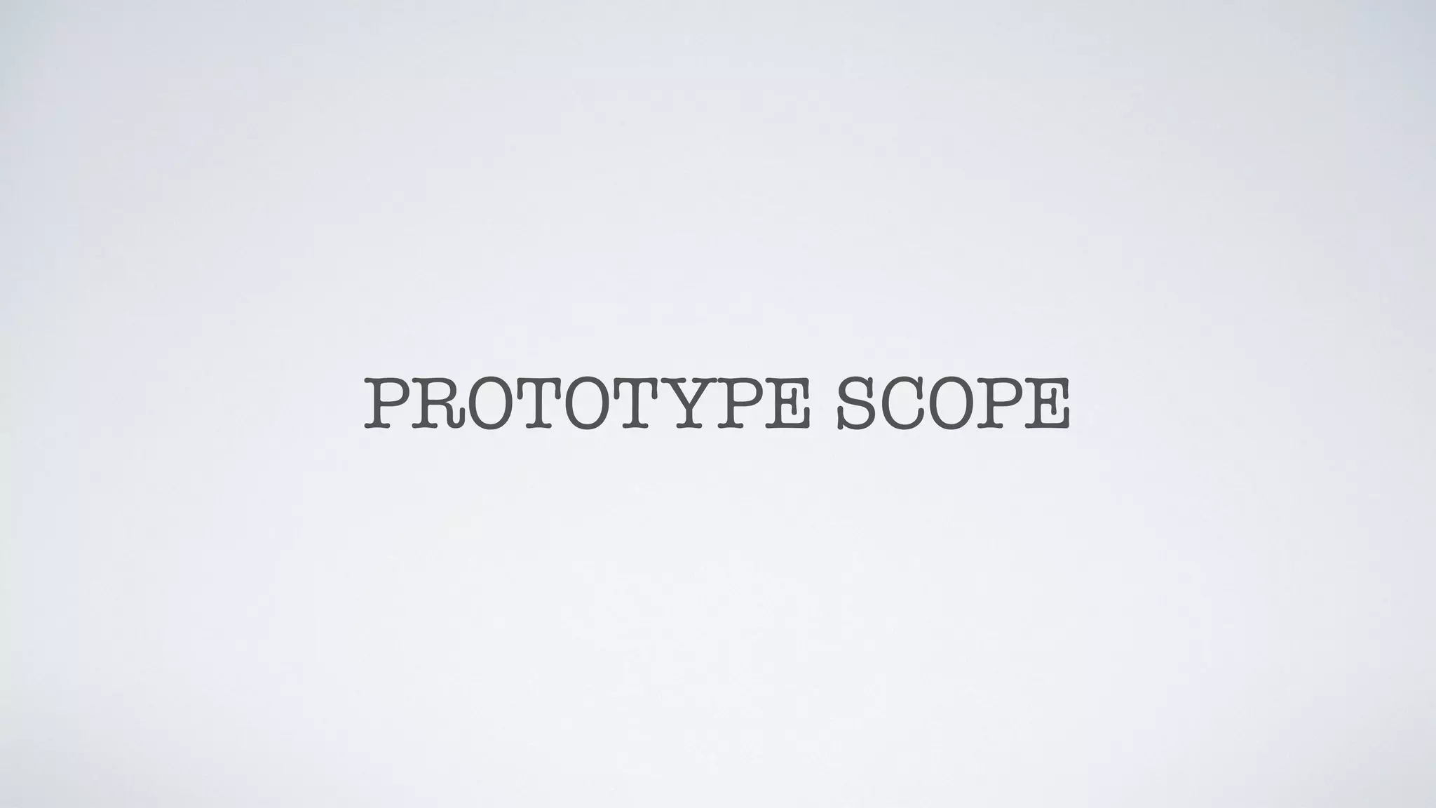 PROTOTYPE SCOPE
 