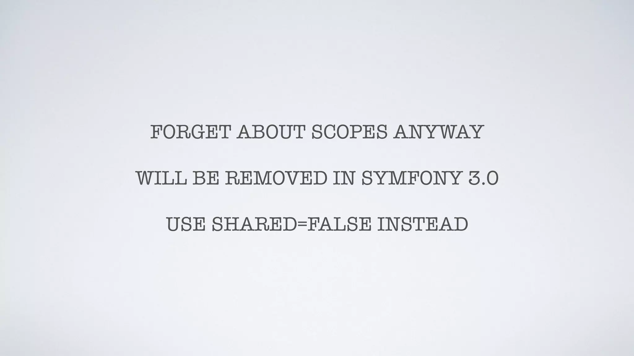 FORGET ABOUT SCOPES ANYWAY
WILL BE REMOVED IN SYMFONY 3.0
USE SHARED=FALSE INSTEAD
 