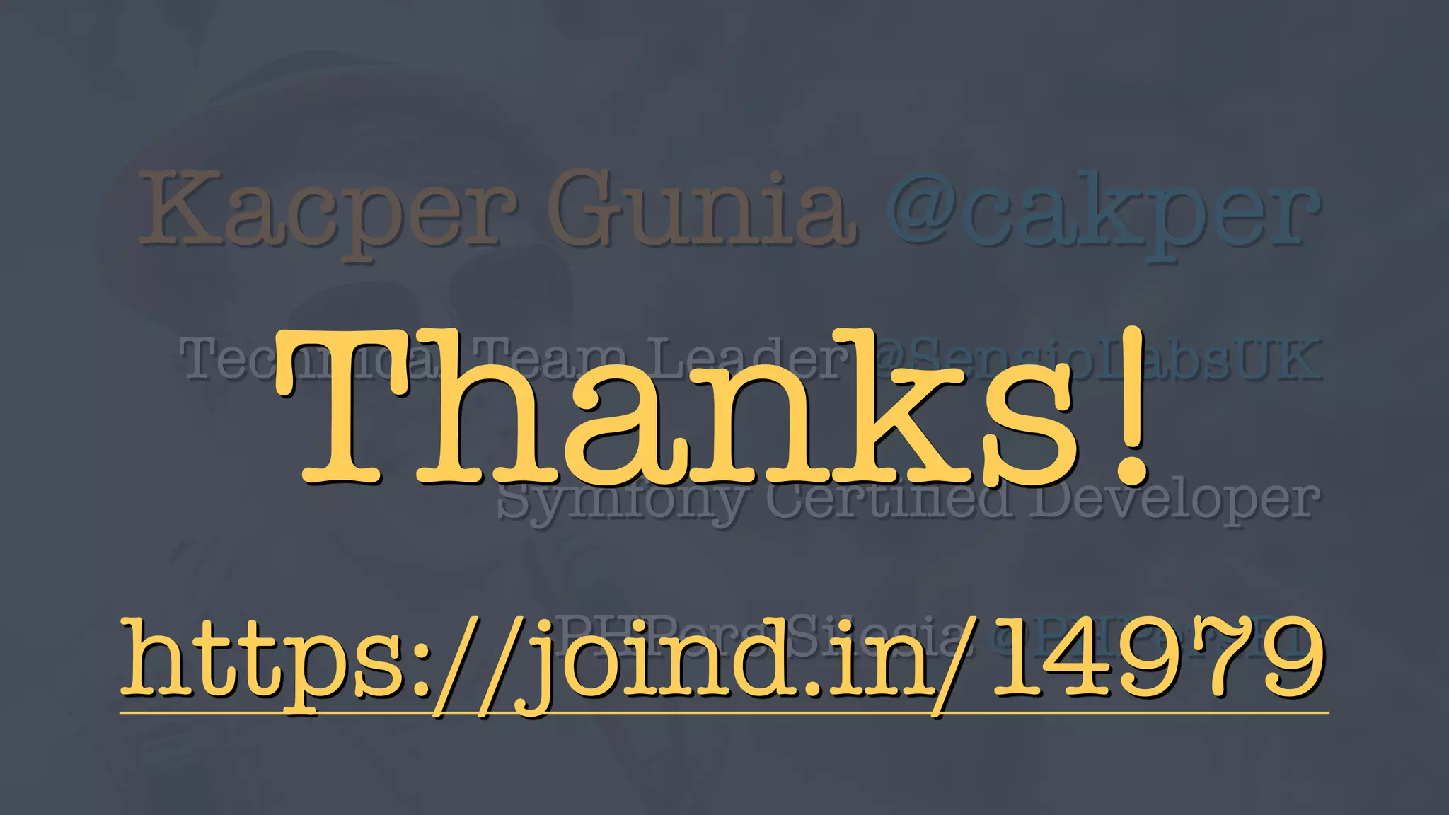 Kacper Gunia @cakper
Technical Team Leader @SensioLabsUK
Symfony Certiﬁed Developer
PHPers Silesia @PHPersPL
Thanks!
https://joind.in/14979
 