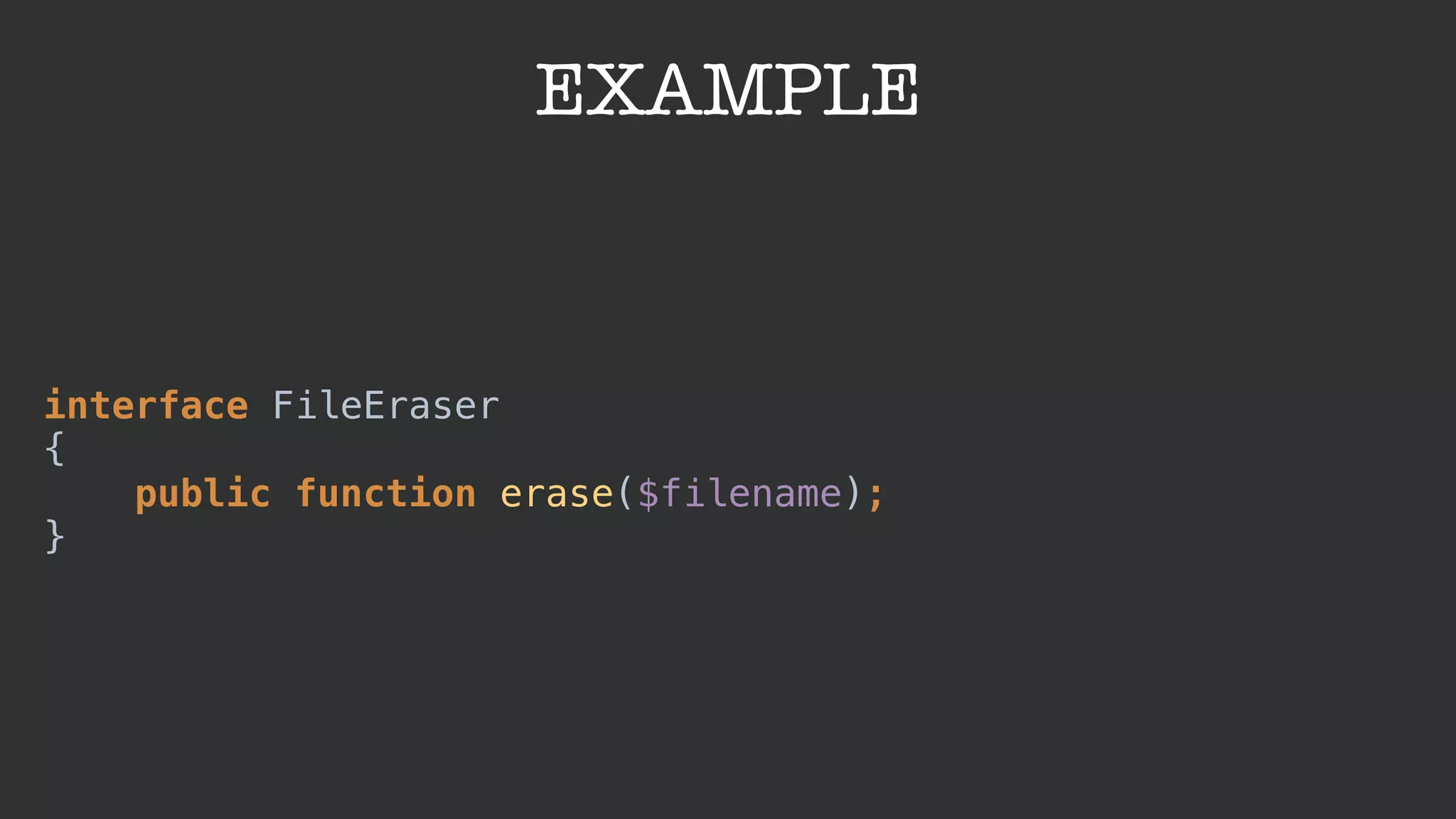 EXAMPLE
interface FileEraser 
{ 
public function erase($filename); 
}
 
