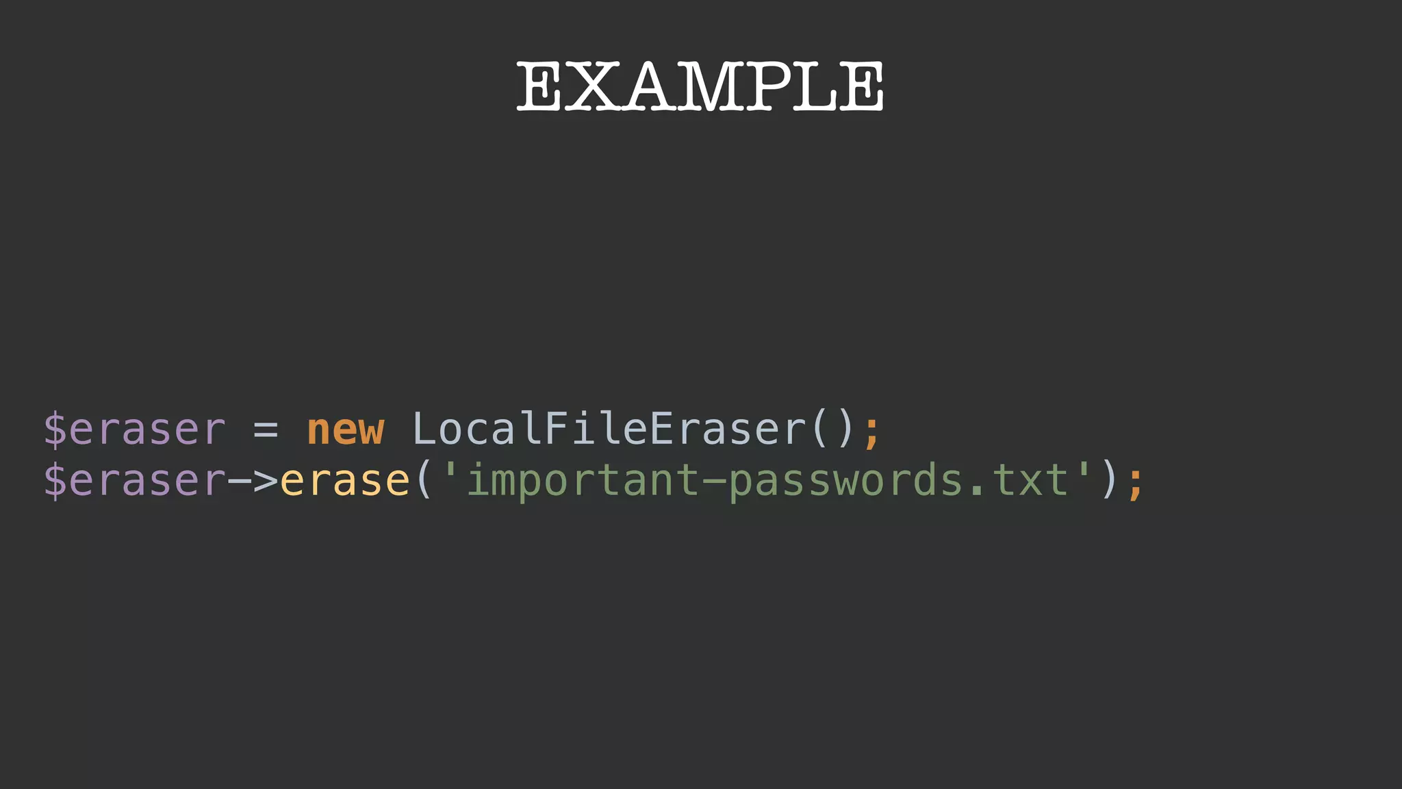 EXAMPLE
$eraser = new LocalFileEraser(); 
$eraser->erase('important-passwords.txt');
 