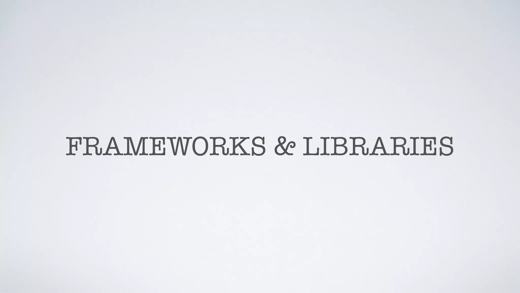 FRAMEWORKS & LIBRARIES
 