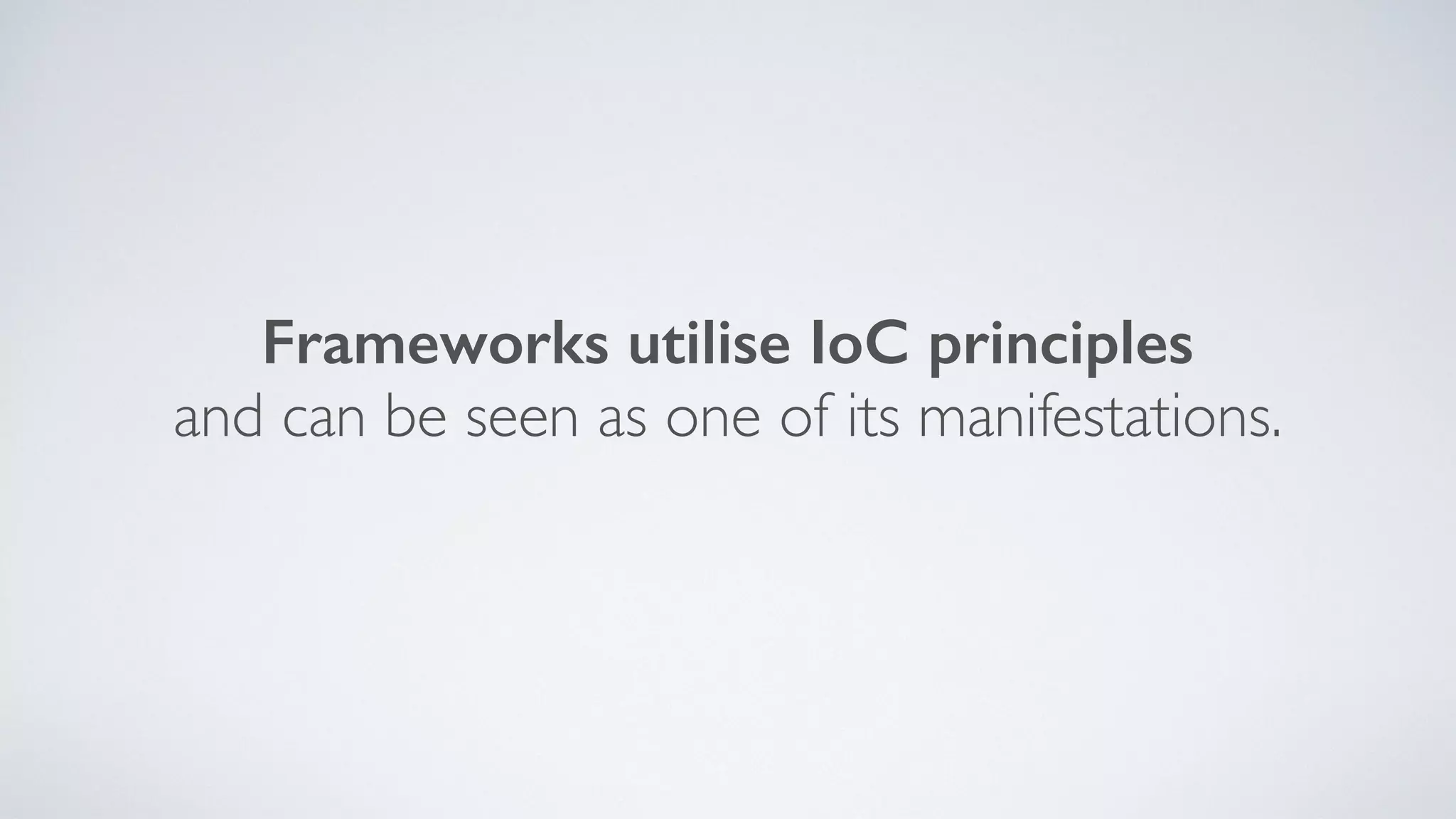 Frameworks utilise IoC principles
and can be seen as one of its manifestations.
 