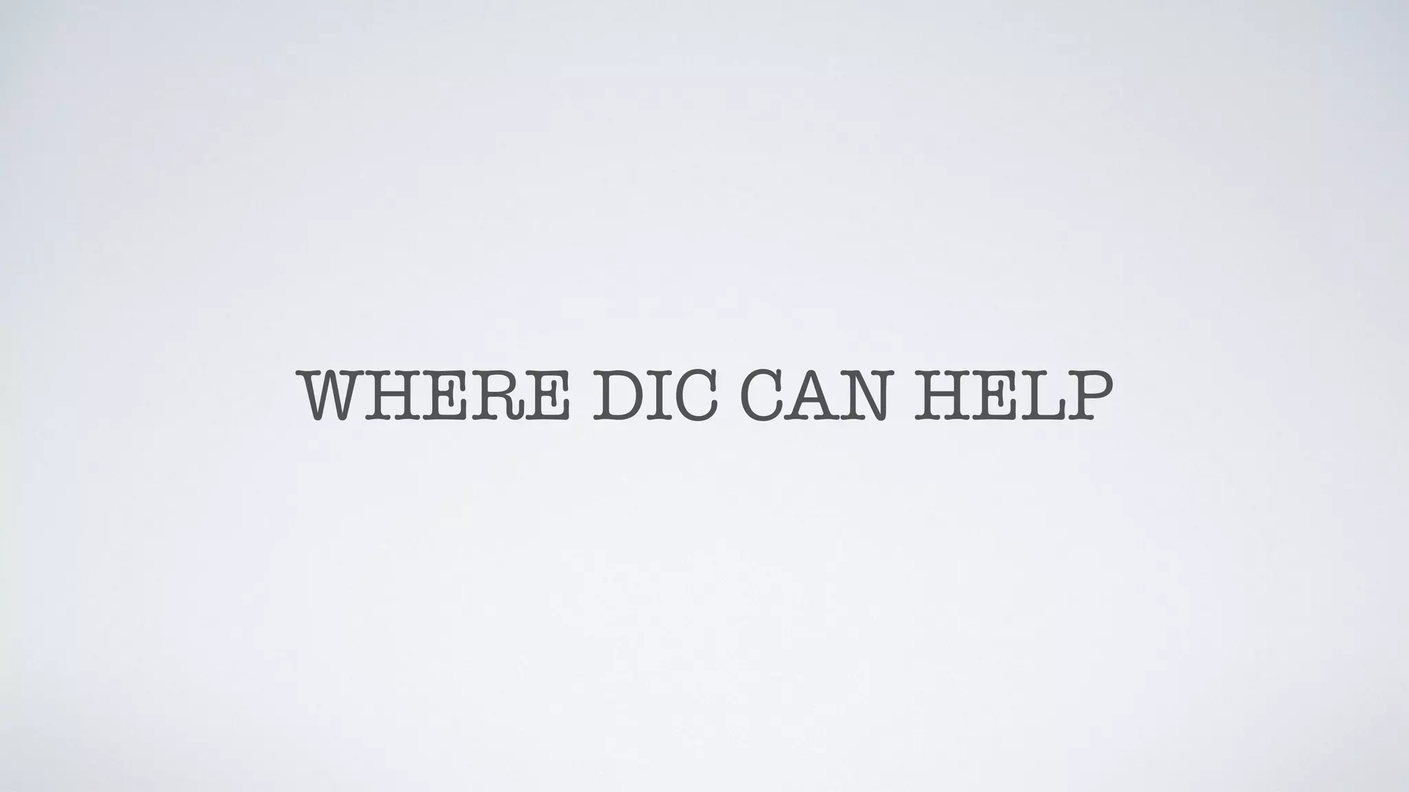 WHERE DIC CAN HELP
 