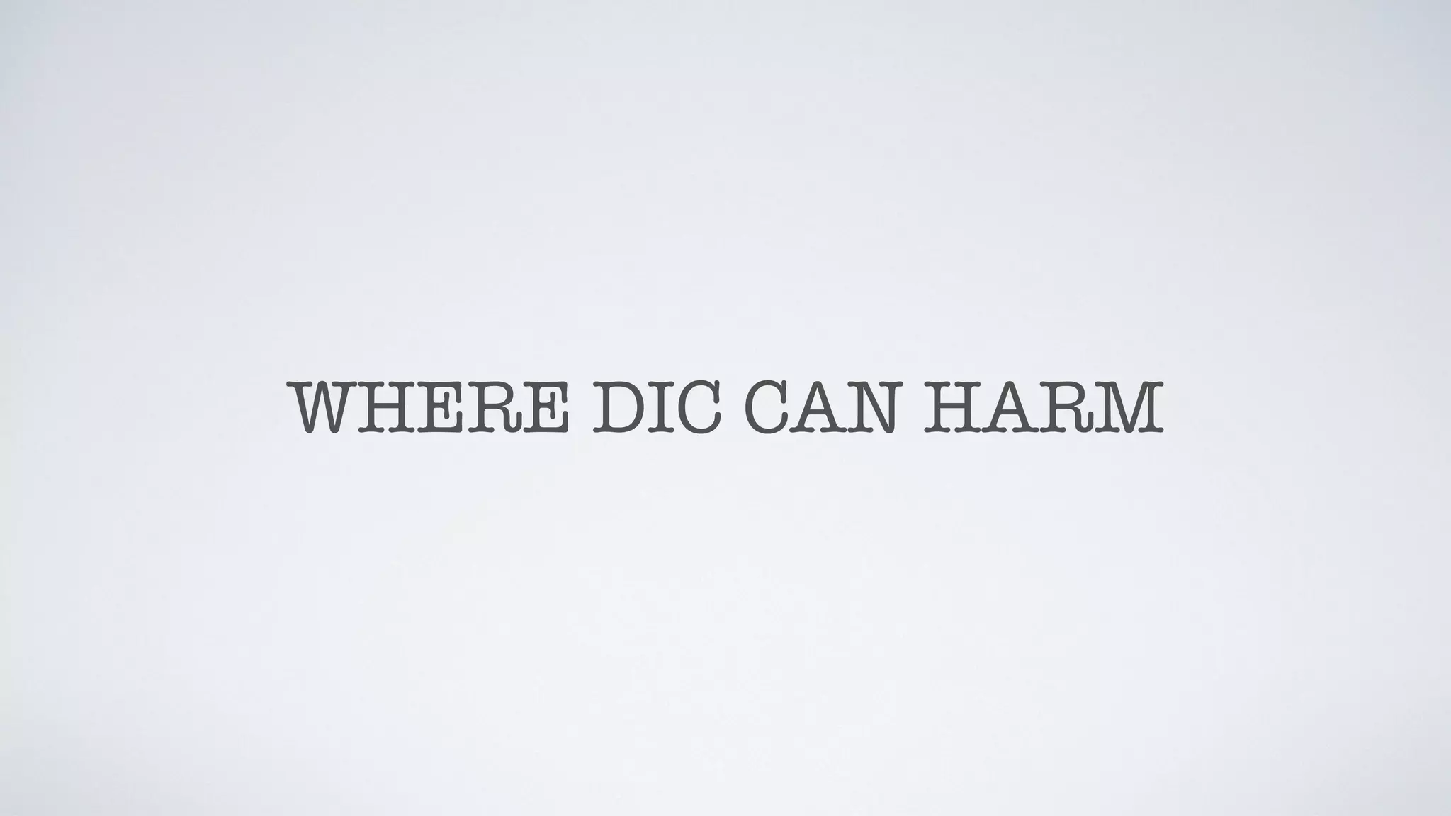 WHERE DIC CAN HARM
 