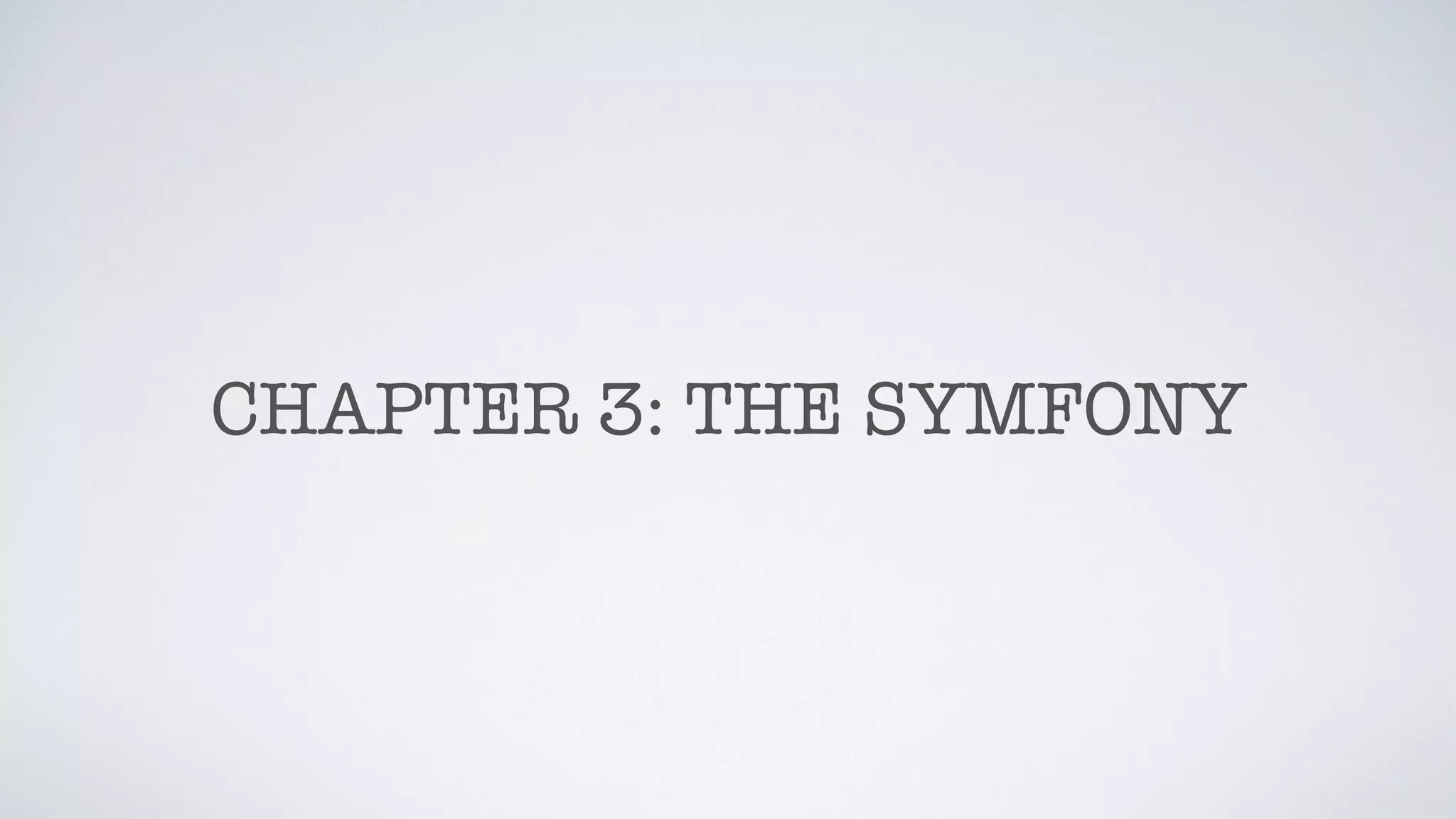 CHAPTER 3: THE SYMFONY
 